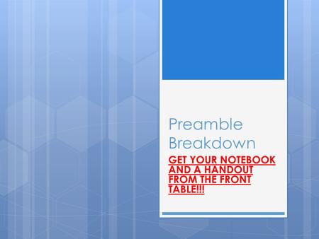 Preamble Breakdown GET YOUR NOTEBOOK AND A HANDOUT FROM THE FRONT TABLE!!!