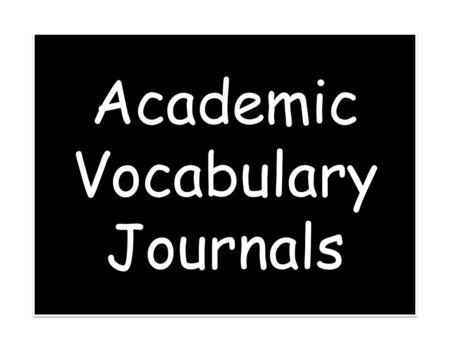 Academic Vocabulary Journals. Six Steps for Building Academic Vocabulary Dr. Robert Marzano.