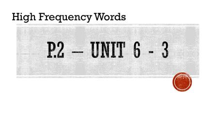 High Frequency Words. across We are walking across the road. HFW – P.2 – Unit 6 - 3 Find this on page 66 of your MP book.