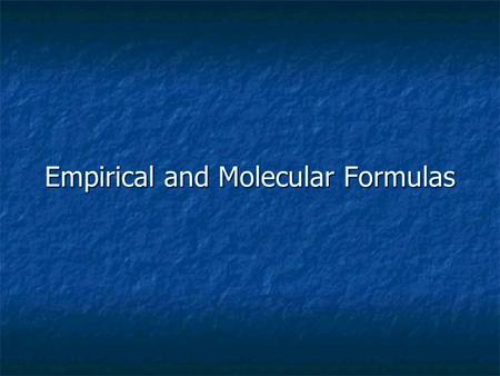 Empirical and Molecular Formulas. CH 2 O CH 3 OOCH = C 2 H 4 O 2 CH 3 O Empirical Formula A formula that gives the simplest whole-number ratio of the.