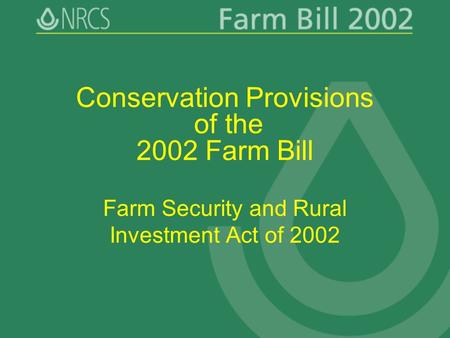 Conservation Provisions of the 2002 Farm Bill Farm Security and Rural Investment Act of 2002.