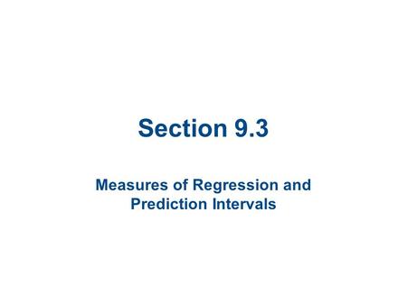 Section 9.3 Measures of Regression and Prediction Intervals.