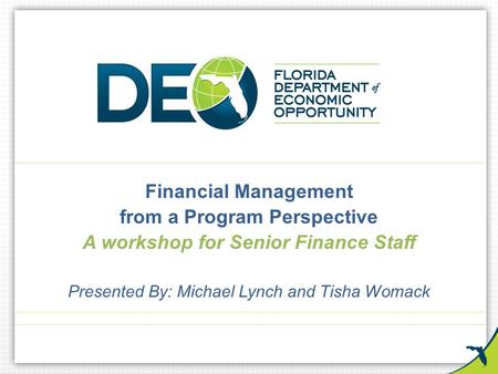 Financial Management from a Program Perspective A workshop for Senior Finance Staff Presented By: Michael Lynch and Tisha Womack.