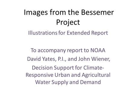 Images from the Bessemer Project Illustrations for Extended Report To accompany report to NOAA David Yates, P.I., and John Wiener, Decision Support for.