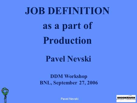 Pavel Nevski DDM Workshop BNL, September 27, 2006 JOB DEFINITION as a part of Production.