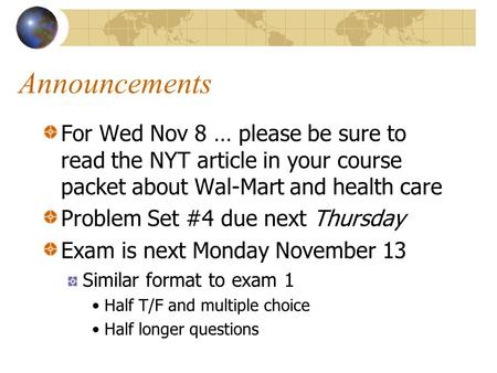 Announcements For Wed Nov 8 … please be sure to read the NYT article in your course packet about Wal-Mart and health care Problem Set #4 due next Thursday.