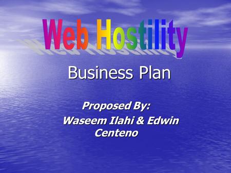 Business Plan Proposed By: Waseem Ilahi & Edwin Centeno Waseem Ilahi & Edwin Centeno.