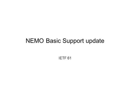 NEMO Basic Support update IETF 61. Status IANA assignments done Very close to AUTH48 call Some issues raised recently We need to figure out if we want.