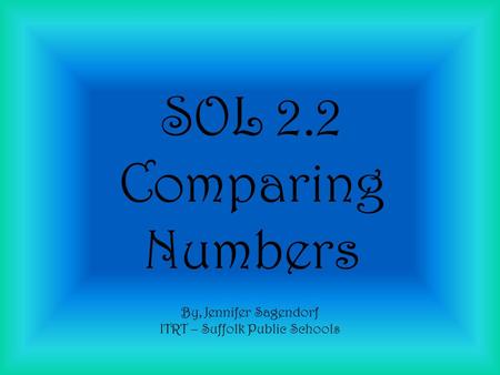 SOL 2.2 Comparing Numbers By, Jennifer Sagendorf ITRT – Suffolk Public Schools.