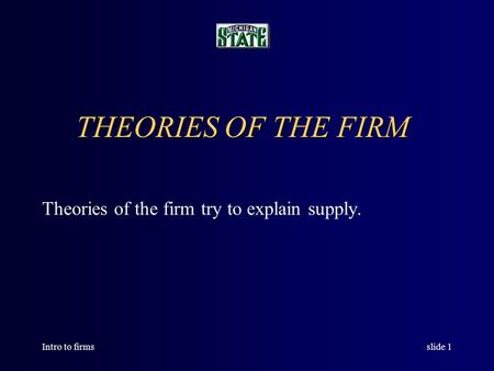 Intro to firmsslide 1 THEORIES OF THE FIRM Theories of the firm try to explain supply.