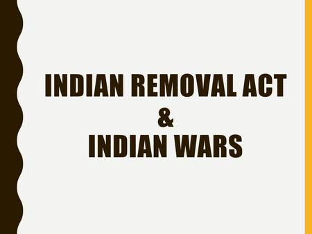 INDIAN REMOVAL ACT & INDIAN WARS. ANDREW JACKSON VS. THE NATIVES By the time Andrew Jackson became President in 1829, the native population east of the.