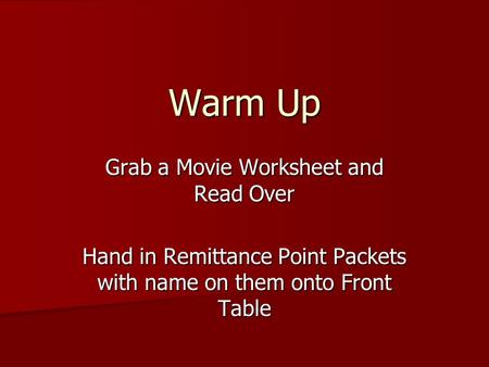 Grab a Movie Worksheet and Read Over Hand in Remittance Point Packets with name on them onto Front Table Warm Up.