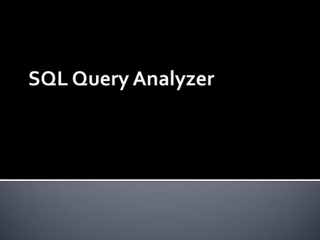 SQL Query Analyzer. Graphical tool that allows you to:  Create queries and other SQL scripts and execute them against SQL Server databases. (Query window)