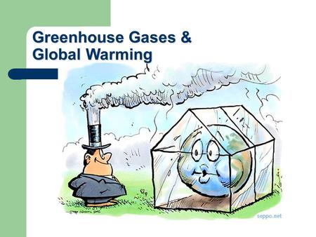 Greenhouse Gases &  Global Warming