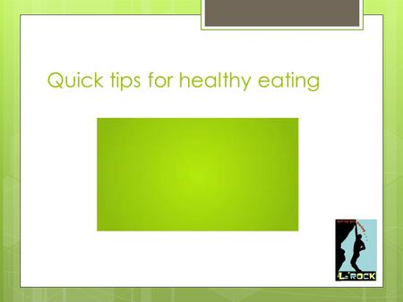 Quick tips for healthy eating. What should I be eating ? Fruit & veg proteins fats dairy carbohydrates.