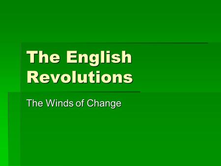 The English Revolutions The Winds of Change. Notes Page  This is your visual aide as an additional tool for note taking  Complete the notes for each.