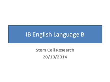 IB English Language B Stem Cell Research 20/10/2014.