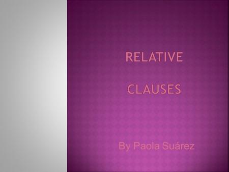 By Paola Suárez.  Defining Relative Clauses  Non-Defining Relative Clauses.