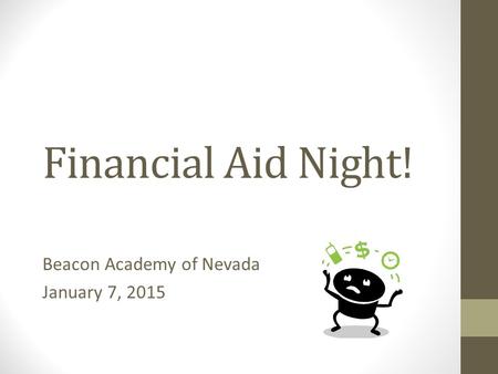 Financial Aid Night! Beacon Academy of Nevada January 7, 2015.
