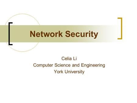 Network Security Celia Li Computer Science and Engineering York University.