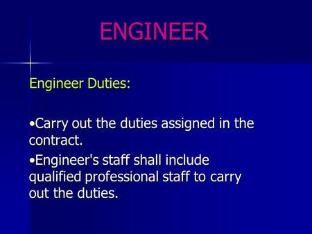 ENGINEER Engineer Duties: Carry out the duties assigned in the contract.Carry out the duties assigned in the contract. Engineer's staff shall include qualified.