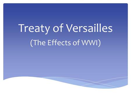 1/8/15 Treaty of Versailles (The Effects of WWI).