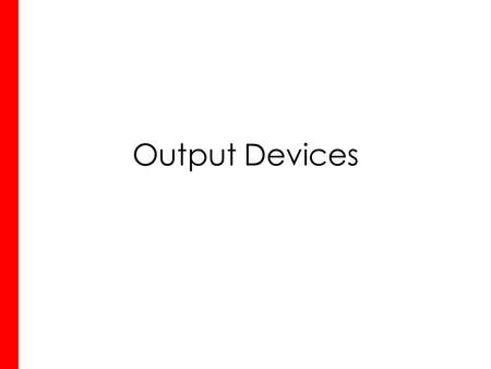 Output Devices. Input Devices Last Lesson… An Input Device… “ Supplies the CPU with data” Why is it needed? “So the user can instruct the computer to.