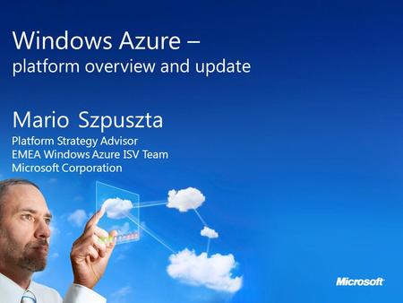 Microsoft Cloud Day Windows Azure – platform overview and update Mario Szpuszta Platform Strategy Advisor EMEA Windows Azure ISV Team Microsoft Corporation.
