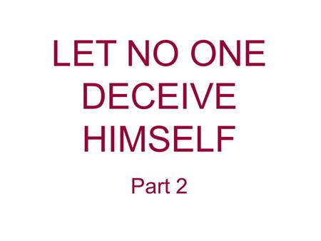 LET NO ONE DECEIVE HIMSELF Part 2. Sin entered into the world through deception when Eve was deceived by Satan. One of the things God hates is “a lying.