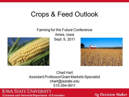 Extension and Outreach/Department of Economics Crops & Feed Outlook Farming for the Future Conference Ames, Iowa Sept. 9, 2011 Chad Hart Assistant Professor/Grain.
