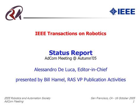 IEEE Robotics and Automation Society San Francisco, CA - 16 October 2005 AdCom Meeting 1 IEEE Transactions on Robotics Status Report AdCom Autumn’05.