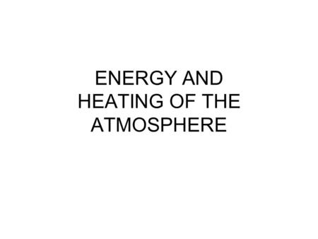 ENERGY AND HEATING OF THE ATMOSPHERE. Energy – the ability to do work.