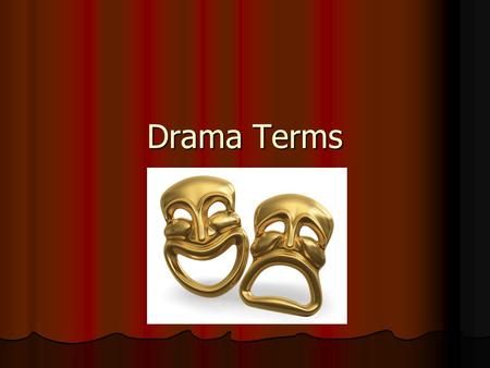 Drama Terms. Drama…a play Drama…a play Act…a division of a play Act…a division of a play Scene…a division of an act Scene…a division of an act Stage directions…