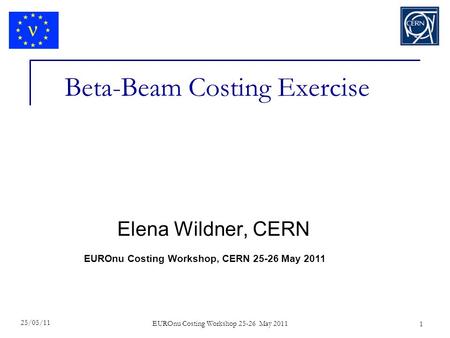 EUROnu Costing Workshop 25-26 May 2011 Beta-Beam Costing Exercise Elena Wildner, CERN 25/05/11 1 EUROnu Costing Workshop, CERN 25-26 May 2011.