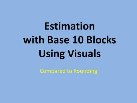 Estimation with Base 10 Blocks Using Visuals Compared to Rounding.