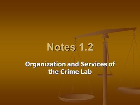 Notes 1.2 Organization and Services of the Crime Lab.