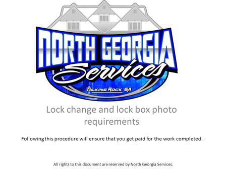 Lock change and lock box photo requirements All rights to this document are reserved by North Georgia Services. Following this procedure will ensure that.