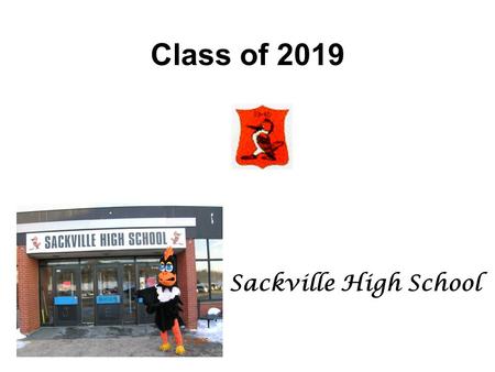 Class of 2019 Sackville High School. Sackville High School Student Services Ms Sarty (A-L) Ms. J. (M-Z)
