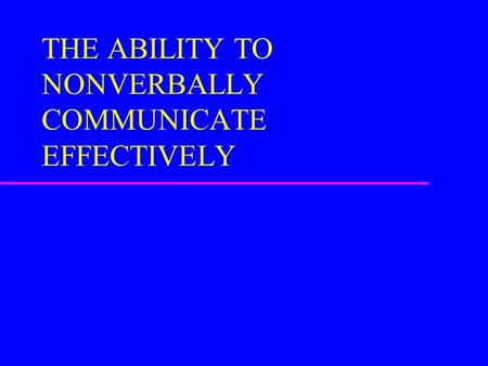 THE ABILITY TO NONVERBALLY COMMUNICATE EFFECTIVELY.
