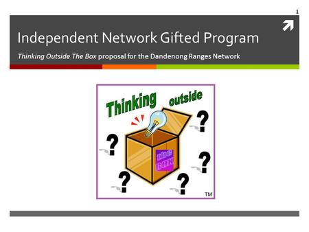  Independent Network Gifted Program Thinking Outside The Box proposal for the Dandenong Ranges Network 1.