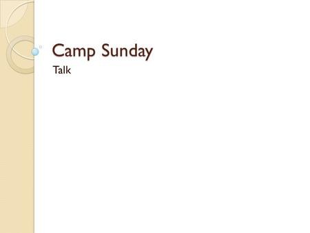 Camp Sunday Talk. Camp 2015 Many camps as a camper Many camps as a leader Is it scary being a camp leader? Can I still learn anything from camp?