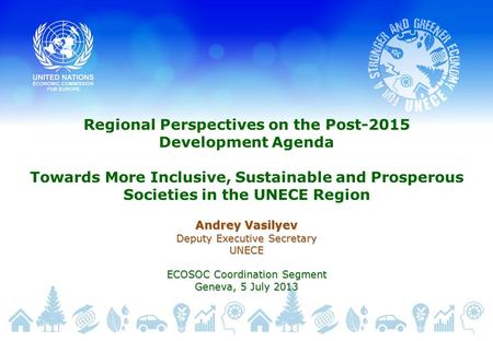 Regional Perspectives on the Post-2015 Development Agenda Towards More Inclusive, Sustainable and Prosperous Societies in the UNECE Region Andrey Vasilyev.