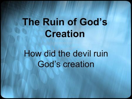 The Ruin of God’s Creation How did the devil ruin God’s creation.