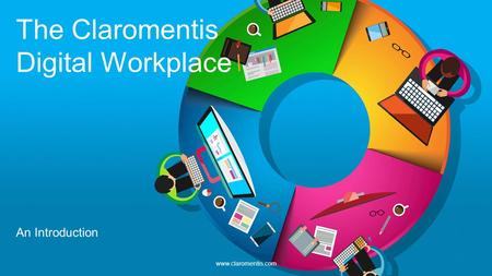 The Claromentis Digital Workplace An Introduction www.claromentis.com.