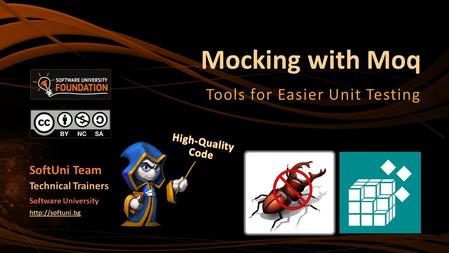 Mocking with Moq Tools for Easier Unit Testing SoftUni Team Technical Trainers Software University
