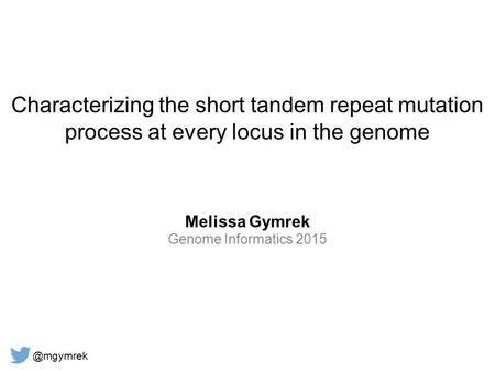 Characterizing the short tandem repeat mutation process at every locus in the genome Melissa Gymrek Genome Informatics
