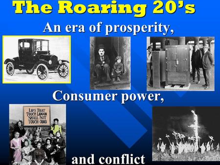 The Roaring 20’s An era of prosperity, Consumer power, and conflict.