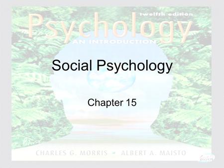 Psychology: An Introduction Charles A. Morris & Albert A. Maisto © 2005 Prentice Hall Social Psychology Chapter 15.