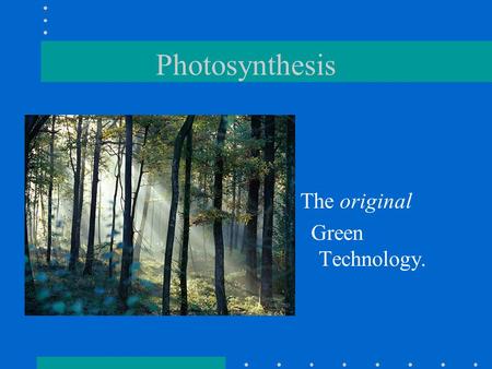 Photosynthesis The original Green Technology.. Photosynthesis in nature Autotrophs: biotic producers –obtain organic food without eating other organisms.