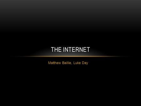 Matthew Baillie, Luke Day THE INTERNET. HISTORY OF THE INTERNET 1963 - J.C.R. Licklider authored a series of memos concerning theoretical network structures.